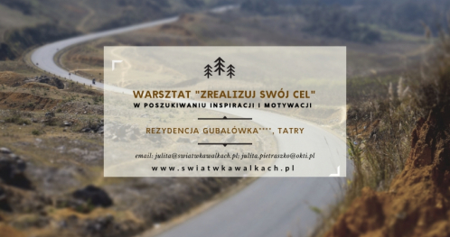 WARSZTAT "ZREALIZUJ SWÓJ CEL". INSPIRACJA I MOTYWACJA. REZYDENCJA GUBAŁÓWKA 4*. TATRY