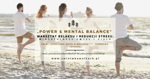 WARSZTAT RELAKSU I REDUKCJI STRESU "POWER & MENTAL BALANCE". MINDFULNESS. UMYSŁ I CIAŁO. PAŁAC CIEKOCINKO 5*. MORZE