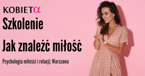 Szkolenie "Jak znaleźć miłość" (17.06.2020r. środa godz: 17:30-20:30) Warszawa 250 zł