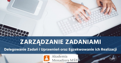Zarządzanie Zadaniami, Delegowanie Zadań i Uprawnień oraz Egzekwowanie ich Realizacji - Akademia Menadżera MŚP