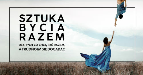 SZTUKA BYCIA RAZEM. Dla tych, co chcą być razem, a trudno im się dogadać.