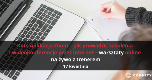 Kurs Aplikacja Zoom - jak prowadzić szkolenia i wideokonferencje przez internet - warsztaty online na żywo z trenerem