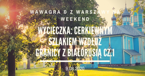 WawaGra: Cerkiewnym szlakiem wzdłuż granicy z Białorusią cz.1