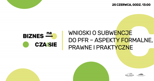 Biznes na Czasie: wnioski o subwencje do PFR - aspekty formalne, prawne i praktyczne/ 25 czerwca 2020/ ONLINE