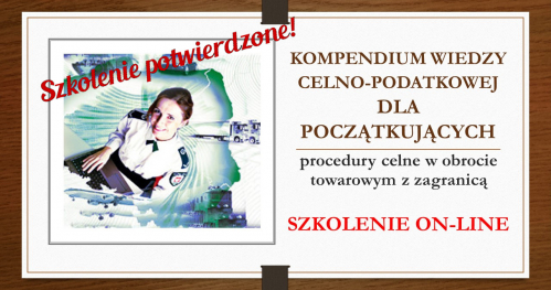 KOMPENDIUM WIEDZY CELNO-PODATKOWEJ DLA POCZĄTKUJĄCYCH − procedury celne w obrocie towarowym z zagranicą - SZKOLENIE ON-LINE