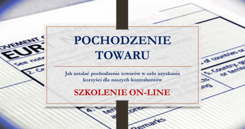 POCHODZENIE TOWARU - jak ustalać pochodzenie towarów w celu uzyskania korzyści dla naszych kontrahentów - SZKOLENIE ON-LINE