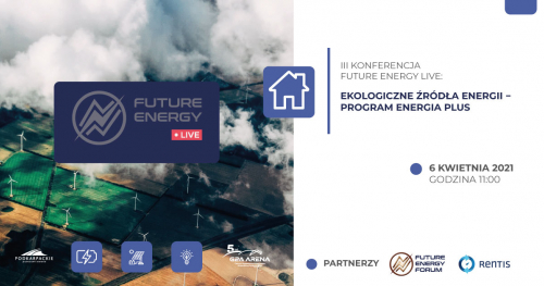 III Konferencja Future Energy Live: Ekologiczne źródła energii − Program ENERGIA PLUS || 6 kwietnia, godz. 11:00