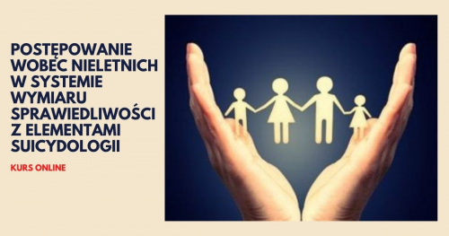 3. Postępowanie wobec nieletnich w systemie wymiaru sprawiedliwości z elementami suicydologii kurs online