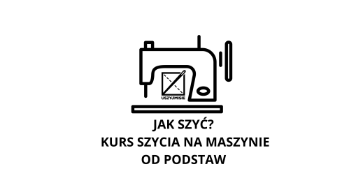 Kurs od podstaw "JAK SZYĆ?" 22/23 LISTOPADA