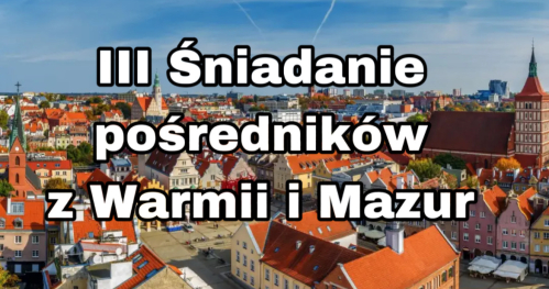 III Śniadanie pośredników z Warmii i Mazur - Skuteczny proces obsługi klienta kupującego - rynek wtórny i rynek deweloperski