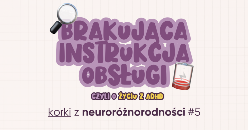 Korki z neuroróżnorodności #5 | BRAKUJĄCA INSTRUKCJA OBSŁUGI, czyli o życiu z ADHD | Brain Embassy