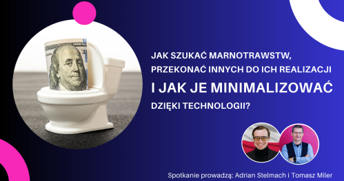 Jak identyfikować martnotrawstwa, przekonywać innych do ich naprawy i jak je MINIMALIZOWAĆ dzięki technologii?