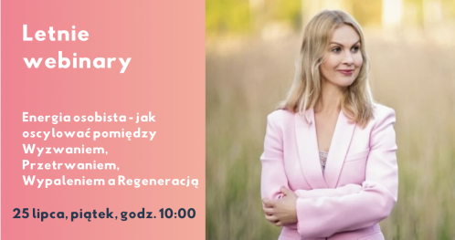 "Letnie webinary": Pomiędzy Przetrwaniem a Regeneracją, czyli jak zarządzać energią?