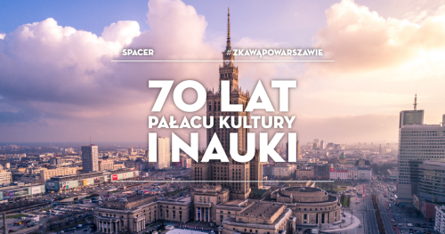 Spacer #zKawąPoWarszawie: 70 lat Pałacu Kultury i Nauki