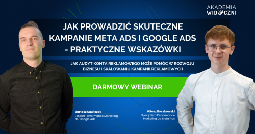 Jak prowadzić skuteczne kampanie MetaAds i GoogleAds - praktyczne wskazówki. Webinar Akademii Widoczni