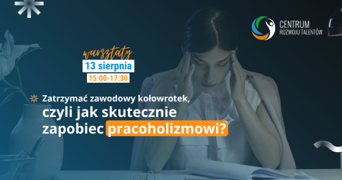 Warsztaty: Zatrzymać zawodowy kołowrotek, czyli jak skutecznie zapobiec pracoholizmowi?
