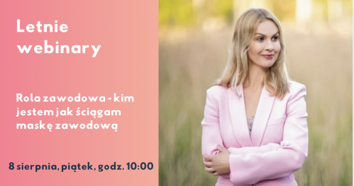 "Letnie webinary": Rola zawodowa - kim jestem jak ściągam maskę zawodową