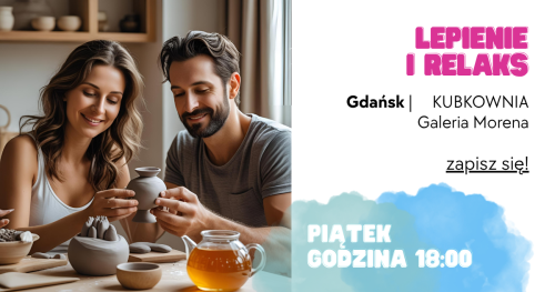 Lepienie i RELAKS - KUBKOWNIA Gdańsk - 08 sierpnia godz. 18:00