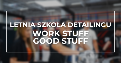 Letnia Szkoła Detailingu - WORK STUFF/ GOOD STUFF