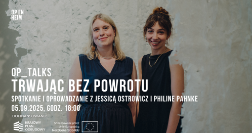 OP_TALKS | Trwając bez powrotu: spotkanie i oprowadzanie z Jessicą Ostrowicz i Philine Pahnke