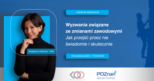 Wyzwania związane ze zmianami zawodowymi - jak przejść przez nie świadomie i skutecznie - szkolenie stacjonarne