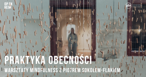 Praktyka obecności: warsztaty mindfulness z Piotrem Sokołem-Flakiem