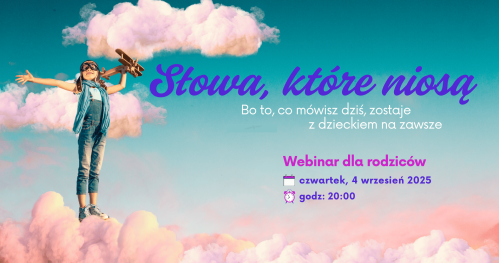 Słowa, które niosą - bo to co mówisz dziś, zostaje z dzieckiem na zawsze