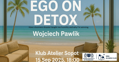 Ego on detox: How a business disaster taught me humility and why I’m winning now. Speaker: Wojciech Pawlik.