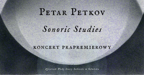 Petar Petkov - Sonoric Studies. Koncert prapremierowy
