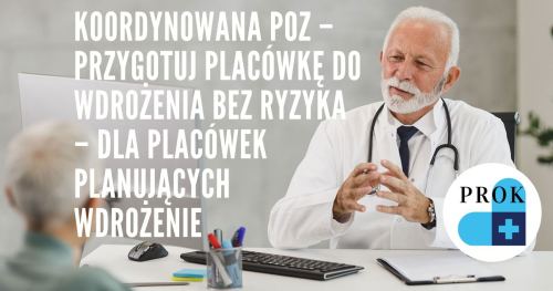 Koordynowana POZ - Przygotuj placówkę do wdrożenia bez ryzyka - dla placówek planujących wdrożenie