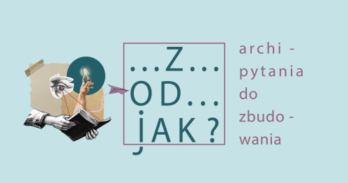 Z-OD-JAK? archi-pytania do zbudowania. | Cykl warsztatów dla szkół.