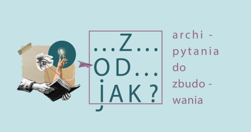 Z-OD-JAK? archi-pytania do zbudowania. | Cykl warsztatów dla szkół.