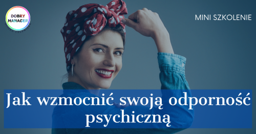Jak wzmocnić swoją odporność psychiczną - mini szkolenie