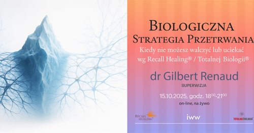 Biologiczna strategia przetrwania. Kiedy nie możesz walczyć lub uciekać wg Recall Healing®/Totalnej Biologii® dr Gilbert Renaud - superwizja