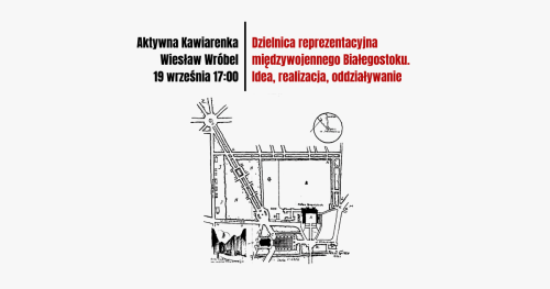 Aktywna Kawiarenka │ Dzielnica reprezentacyjna międzywojennego Białegostoku. Idea, realizacja, oddziaływanie