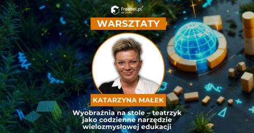 Warsztat: Wyobraźnia na stole - teatrzyk jako codzienne narzędzie wielozmysłowej edukacji