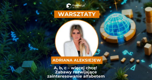 Warsztat: A, b, c - więcej chcę!  Zabawy rozwijające zainteresowanie alfabetem