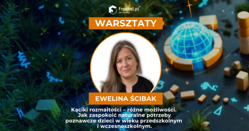 Warsztat: Kąciki rozmaitości - różne możliwości.  Jak zaspokoić naturalne potrzeby poznawcze dzieci w wieku przedszkolnym  i wczesnoszkolnym.