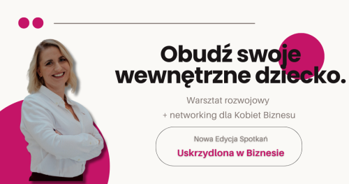 Obudź swoje wewnętrzne dziecko - warsztat rozwojowy + networking dla Kobiet Biznesu