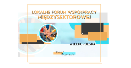 Lokalne Forum Współpracy Międzysektorowej / program "Działaj / Rozmawiaj"