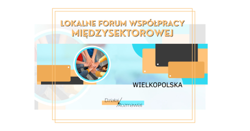 Lokalne Forum Współpracy Międzysektorowej / program "Działaj / Rozmawiaj"