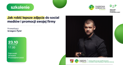 23.10 Szkolenie Jak robić lepsze zdjęcia do social mediów i promocji swojej firmy Prowadzący: Grzegorz Pytel