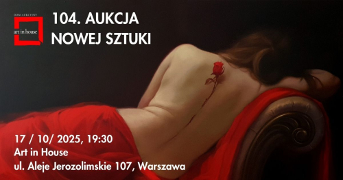104. AUKCJA NOWEJ SZTUKI | ART IN HOUSE