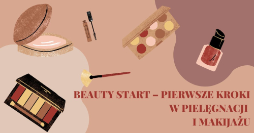 Beauty Start - Pierwsze Kroki w Pielęgnacji  i Makijażu