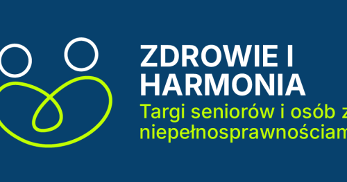 ZDROWIE I HARMONIA - TARGI DLA SENIORÓW I OSÓB Z NIEPEŁNOSPRAWNOŚCIAMI