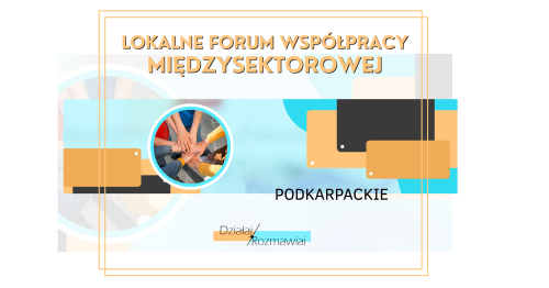 Lokalne Forum Współpracy Międzysektorowej / program "Działaj / Rozmawiaj"