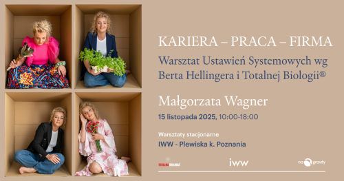 KARIERA - PRACA - FIRMA. Warsztaty stacjonarne Ustawień Systemowych Berta Hellingera i Totalnej Biologii® - Małgorzata Wagner