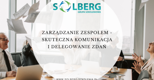 ZARZĄDZANIE ZESPOŁEM - SKUTECZNA KOMUNIKACJA I DELEGOWANIE ZADAŃ
