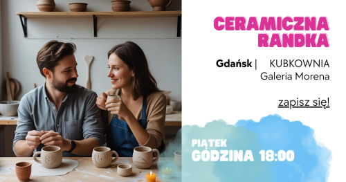 Ceramiczna Randka - KUBKOWNIA Gdańsk - 7 listopada godz. 18:00; 8 listopada godz. 17:00; 21 listopada godz. 18:00, 22 listopada godz. 17:00; 05 grudnia godz. 18:00 oraz 13 grudnia godz. 17:00