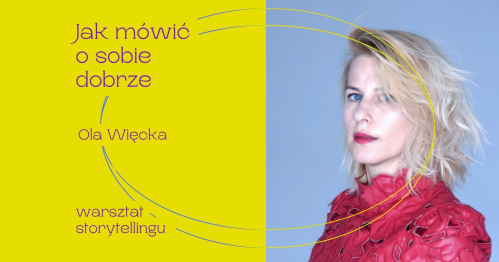 "Jak mówić o sobie dobrze" - warsztat storytellingu, prowadzenie: Ola Więcka
